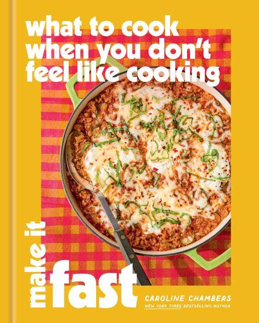 What to Cook When You Don’t Feel Like Cooking: Make It Fast: Hardcover