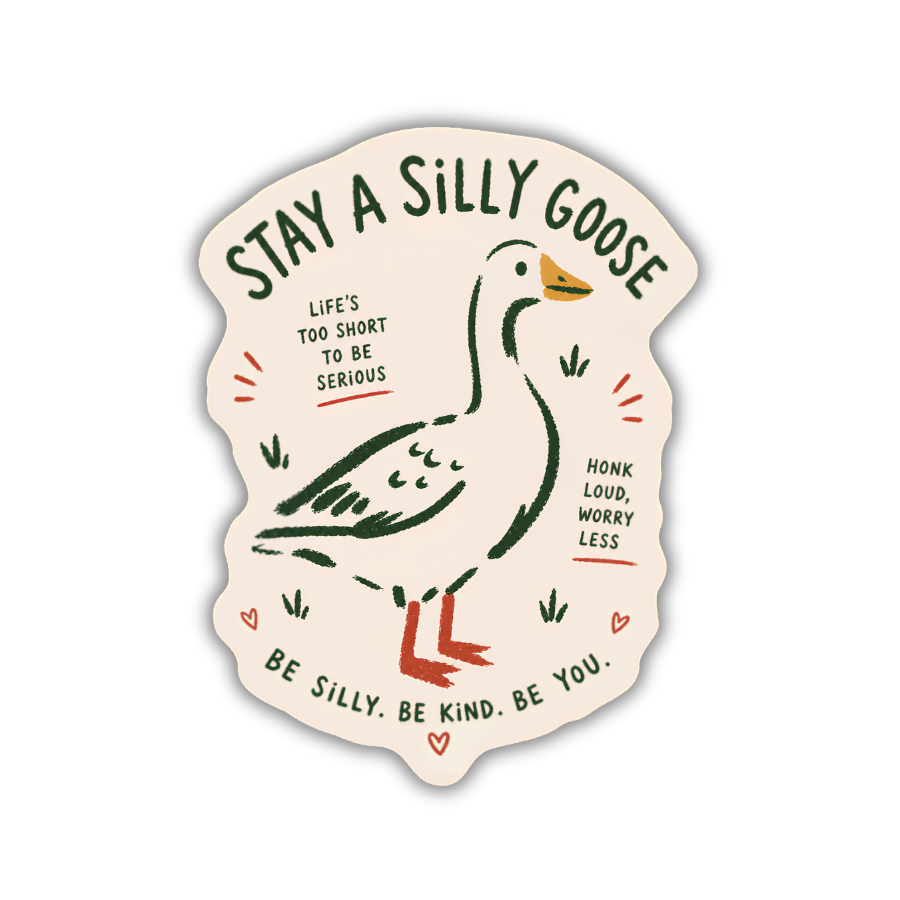Stay a Silly Goose Sticker –Honk Loud Worry Less Funny Goose